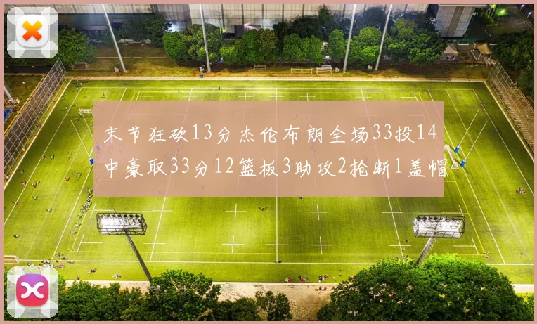 末节狂砍13分杰伦布朗全场33投14中豪取33分12篮板3助攻2抢断1盖帽
